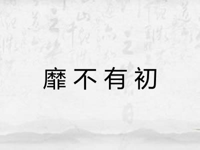 靡不有初