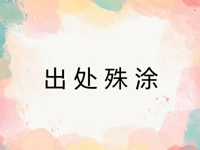 出处殊涂 出处殊涂