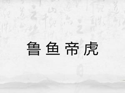 鲁鱼帝虎