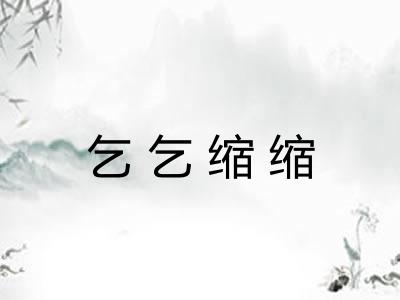 乞乞缩缩 乞乞缩缩