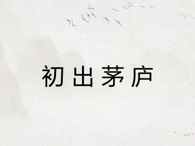 初出茅庐 初出茅庐