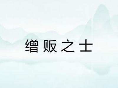 缯贩之士 缯贩之士