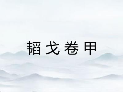 韬戈卷甲 韬戈卷甲