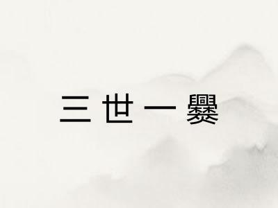 三世一爨 三世一爨