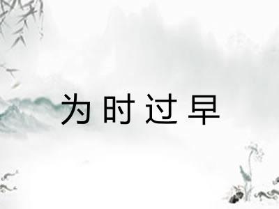 为时过早 为时过早