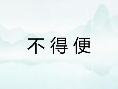 不得便 不得便