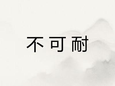 不可耐 不可耐