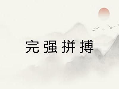 完强拼搏 完强拼搏