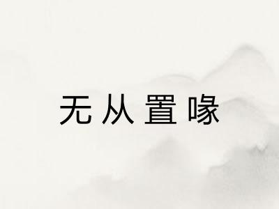 无从置喙 无从置喙