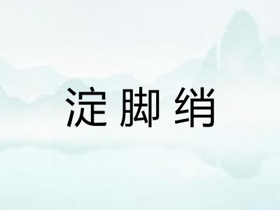淀脚绡 淀脚绡