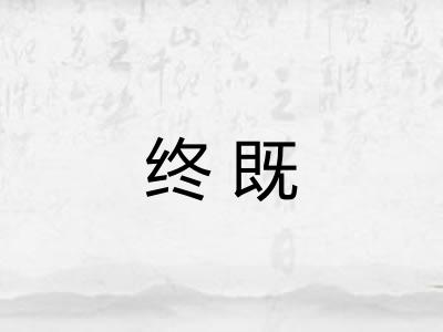 终既 终既
