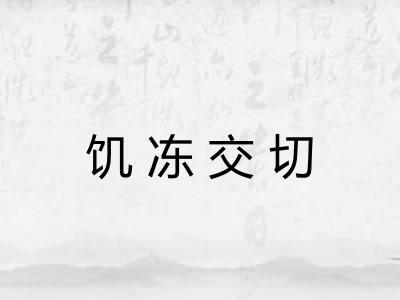 饥冻交切 饥冻交切